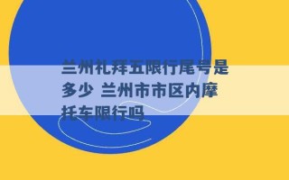 兰州礼拜五限行尾号是多少 兰州市市区内摩托车限行吗 