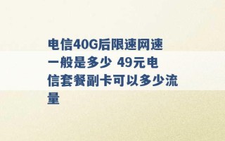 电信40G后限速网速一般是多少 49元电信套餐副卡可以多少流量 