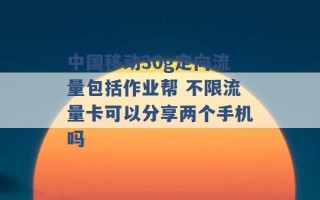 中国移动30g定向流量包括作业帮 不限流量卡可以分享两个手机吗 