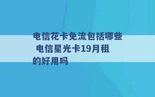 电信花卡免流包括哪些 电信星光卡19月租的好用吗 