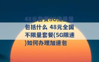 48元套餐8G流量是包括什么 48元全国不限量套餐(5G限速)如何办理加速包 