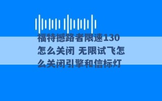 福特撼路者限速130怎么关闭 无限试飞怎么关闭引擎和信标灯 