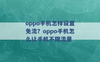 oppo手机怎样设置免流？oppo手机怎么让手机不限流量 