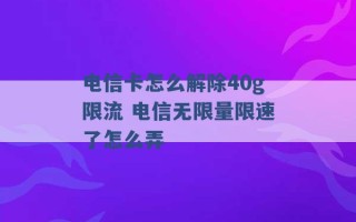 电信卡怎么解除40g限流 电信无限量限速了怎么弄 