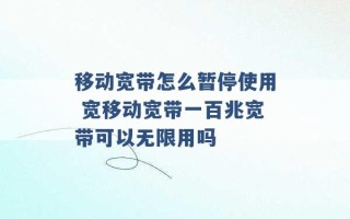 移动宽带怎么暂停使用 宽移动宽带一百兆宽带可以无限用吗 