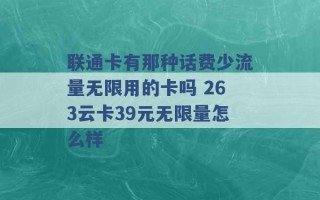 联通卡有那种话费少流量无限用的卡吗 263云卡39元无限量怎么样 