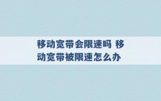 移动宽带会限速吗 移动宽带被限速怎么办 