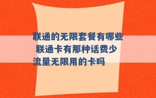 联通的无限套餐有哪些 联通卡有那种话费少流量无限用的卡吗 