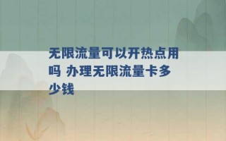 无限流量可以开热点用吗 办理无限流量卡多少钱 