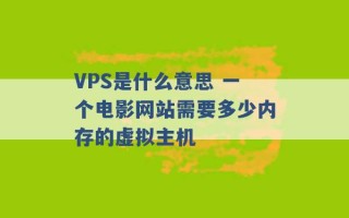 VPS是什么意思 一个电影网站需要多少内存的虚拟主机 