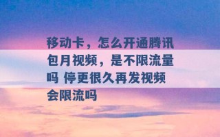 移动卡，怎么开通腾讯包月视频，是不限流量吗 停更很久再发视频会限流吗 