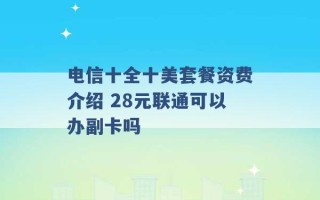 电信十全十美套餐资费介绍 28元联通可以办副卡吗 