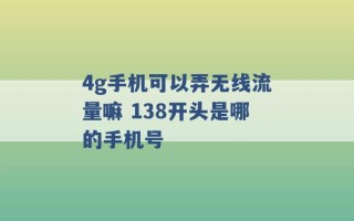 4g手机可以弄无线流量嘛 138开头是哪的手机号 