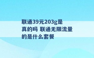 联通39元203g是真的吗 联通无限流量的是什么套餐 