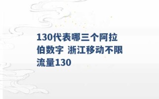 130代表哪三个阿拉伯数字 浙江移动不限流量130 