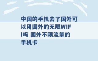 中国的手机去了国外可以用国外的无限WIFI吗 国外不限流量的手机卡 