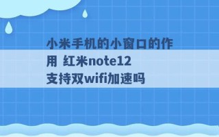 小米手机的小窗口的作用 红米note12支持双wifi加速吗 