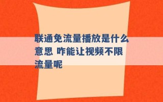 联通免流量播放是什么意思 咋能让视频不限流量呢 