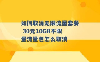 如何取消无限流量套餐 30元10GB不限量流量包怎么取消 