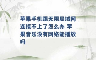 苹果手机跟无限局域网连接不上了怎么办 苹果音乐没有网络能播放吗 