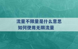 流量不限量是什么意思 如何使用无限流量 