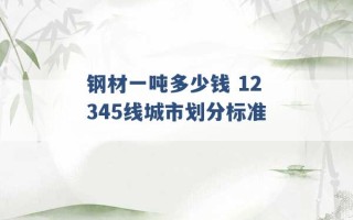 钢材一吨多少钱 12345线城市划分标准 