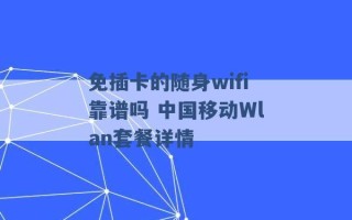 免插卡的随身wifi靠谱吗 中国移动Wlan套餐详情 