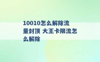 10010怎么解除流量封顶 大王卡限流怎么解除 