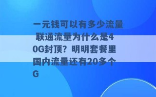 一元钱可以有多少流量 联通流量为什么是40G封顶？明明套餐里国内流量还有20多个G 