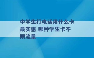 中学生打电话用什么卡最实惠 哪种学生卡不限流量 