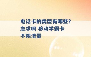 电话卡的类型有哪些？急求啊 移动学霸卡 不限流量 