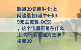 联通39元超牛卡:上网流量包(超牛+卡39元主资费-OCS)，这个流量可用在什么上 为什么联通大王卡扣费39 