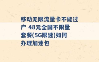 移动无限流量卡不能过户 48元全国不限量套餐(5G限速)如何办理加速包 