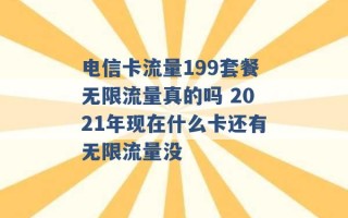 电信卡流量199套餐无限流量真的吗 2021年现在什么卡还有无限流量没 