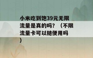 小米吃到饱39元无限流量是真的吗？（不限流量卡可以随便用吗 ）