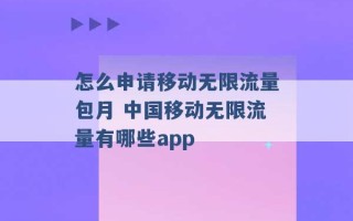 怎么申请移动无限流量包月 中国移动无限流量有哪些app 