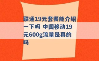 联通19元套餐能介绍一下吗 中国移动19元600g流量是真的吗 