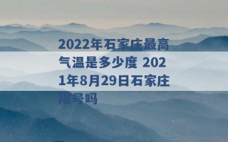 2022年石家庄最高气温是多少度 2021年8月29日石家庄限号吗 