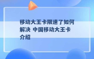 移动大王卡限速了如何解决 中国移动大王卡介绍 