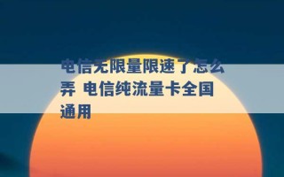 电信无限量限速了怎么弄 电信纯流量卡全国通用 