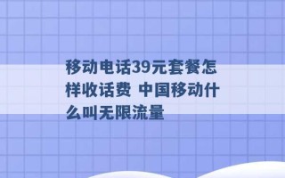 移动电话39元套餐怎样收话费 中国移动什么叫无限流量 