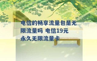 电信的畅享流量包是无限流量吗 电信19元永久无限流量卡 