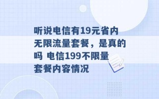 听说电信有19元省内无限流量套餐，是真的吗 电信199不限量套餐内容情况 