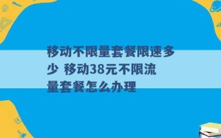 移动不限量套餐限速多少 移动38元不限流量套餐怎么办理 