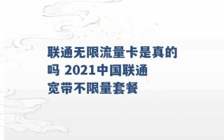 联通无限流量卡是真的吗 2021中国联通宽带不限量套餐 