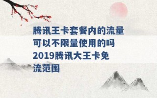 腾讯王卡套餐内的流量可以不限量使用的吗 2019腾讯大王卡免流范围 