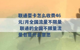 联通耍卡怎么收费46元/月全国流量不限量 联通的全国不限量流量包是什么意思 