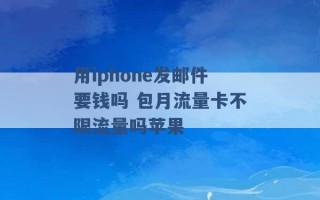 用iphone发邮件要钱吗 包月流量卡不限流量吗苹果 