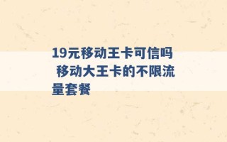 19元移动王卡可信吗 移动大王卡的不限流量套餐 