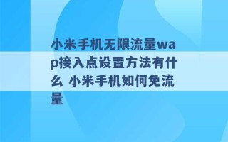 小米手机无限流量wap接入点设置方法有什么 小米手机如何免流量 